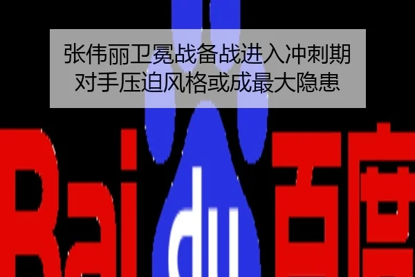 张伟丽卫冕战备战进入冲刺期 对手压迫风格或成最大隐患